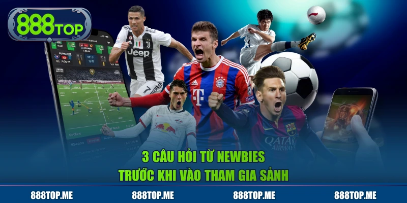 3 câu hỏi từ newbies trước khi vào tham gia sảnh