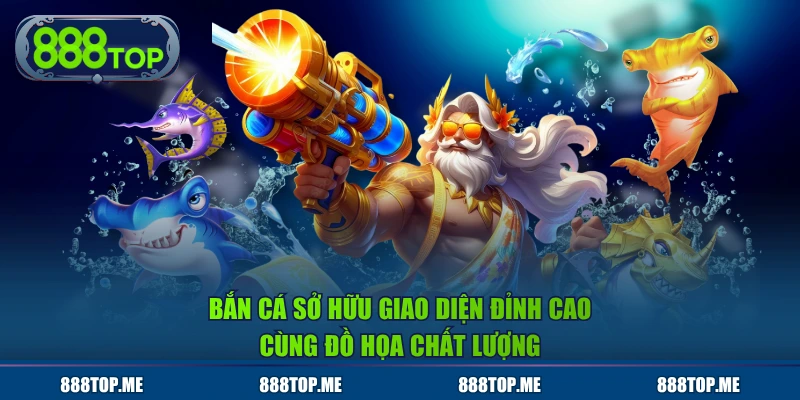 Bắn Cá sở hữu giao diện đỉnh cao cùng đồ họa chất lượng