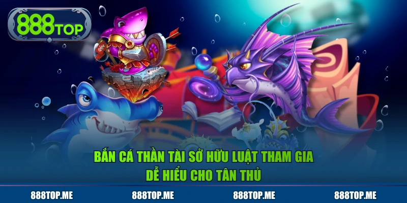 Bắn Cá Thần Tài sở hữu luật tham gia dễ hiểu cho tân thủ
