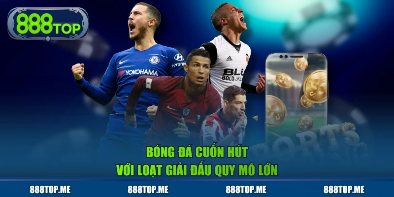 Bóng đá cuốn hút với loạt giải đấu quy mô lớn