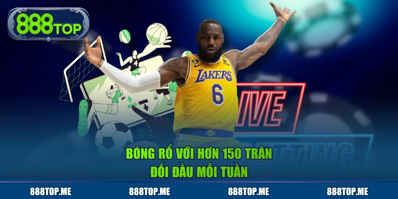 Bóng rổ với hơn 150 trận đối đầu mỗi tuần