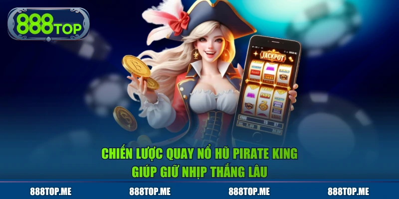 Chiến lược quay nổ hũ Pirate King giúp giữ nhịp thắng lâu