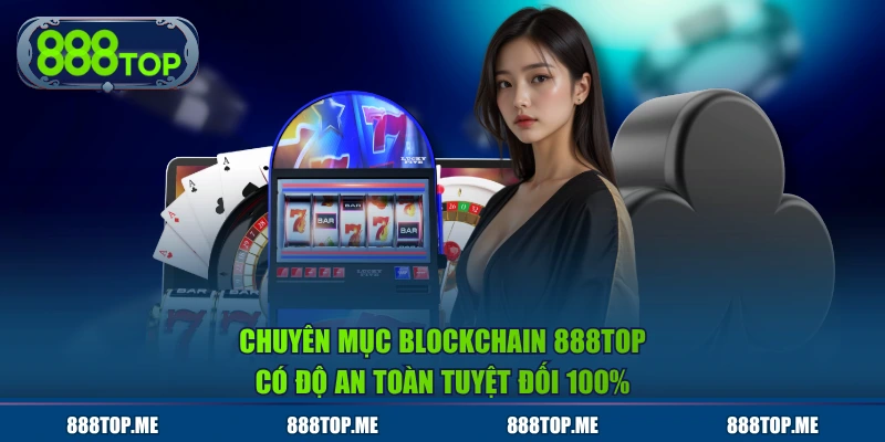 Chuyên mục Blockchain 888TOP có độ an toàn tuyệt đối 100%