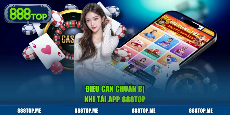 Điều cần chuẩn bị khi tải app 888TOP