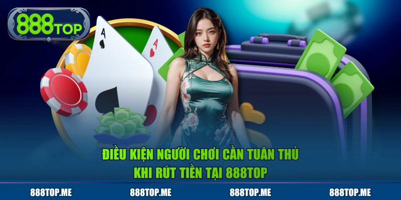 Điều kiện người chơi cần tuân thủ khi rút tiền tại 888TOP