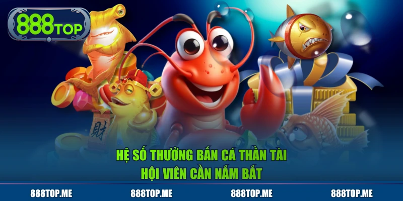 Hệ số thưởng Bắn Cá Thần Tài hội viên cần nắm bắt