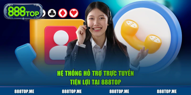 Hệ thống hỗ trợ trực tuyến tiện lợi tại 888TOP