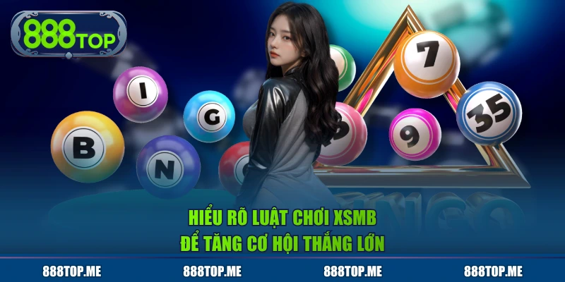 Hiểu rõ luật chơi XSMB để tăng cơ hội thắng lớn