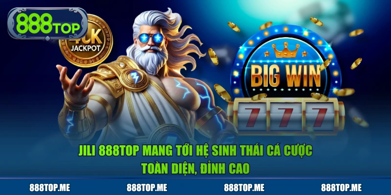 JILI 888TOP mang tới hệ sinh thái cá cược toàn diện, đỉnh cao
