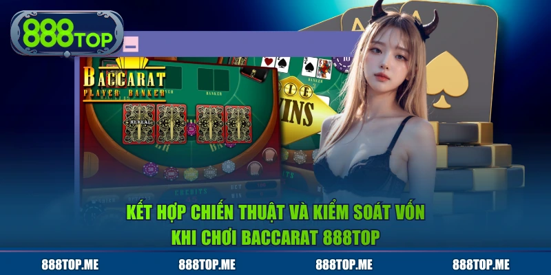 Kết hợp chiến thuật và kiểm soát vốn khi chơi baccarat 888TOP