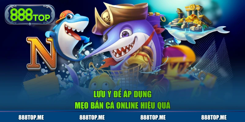Lưu ý để áp dụng mẹo bắn cá online hiệu quả
