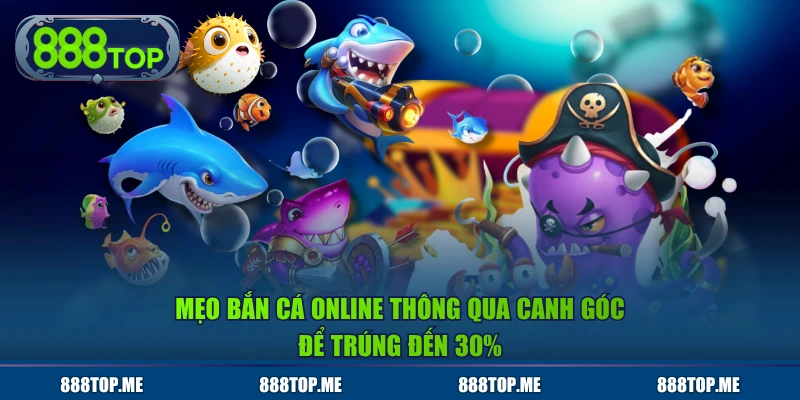 Mẹo bắn cá online thông qua canh góc để trúng đến 30%