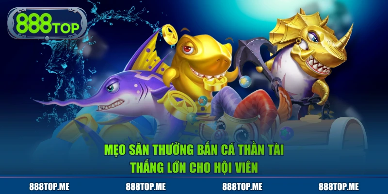 Mẹo săn thưởng Bắn Cá Thần Tài thắng lớn cho hội viên