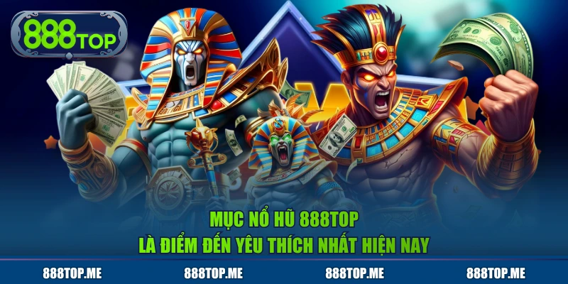 Mục nổ hũ 888TOP là điểm đến yêu thích nhất hiện nay