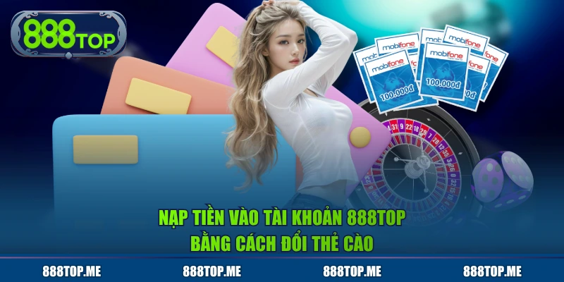 Nạp tiền vào tài khoản 888TOP bằng cách đổi thẻ cào