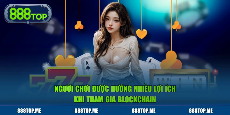 Người chơi được hưởng nhiều lợi ích khi tham gia Blockchain