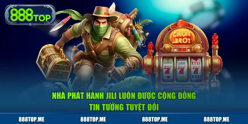 Nhà phát hành JILI luôn được cộng đồng tin tưởng tuyệt đối