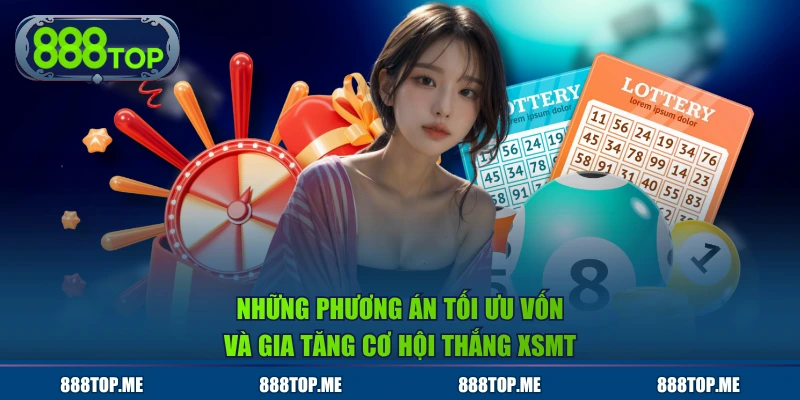 Những phương án tối ưu vốn và gia tăng cơ hội thắng XSMT