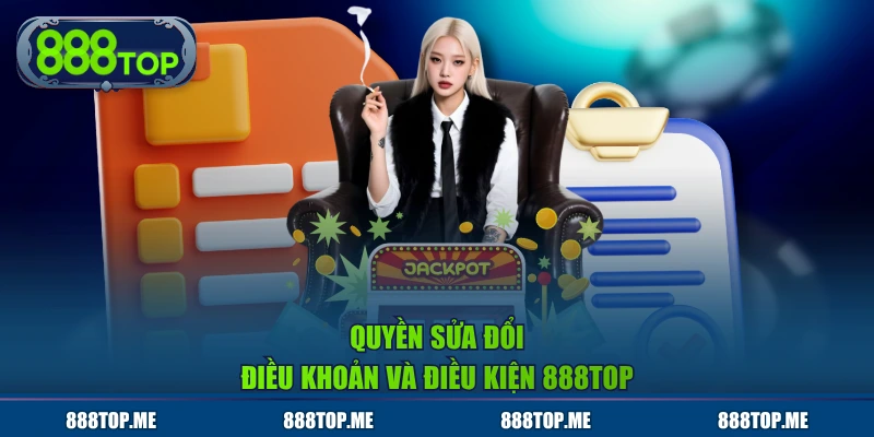 Quyền sửa đổi điều khoản và điều kiện 888TOP