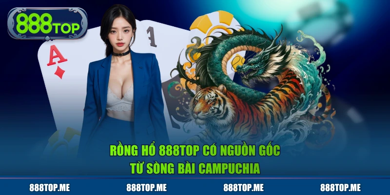 Rồng hổ 888TOP có nguồn gốc từ sòng bài Campuchia
