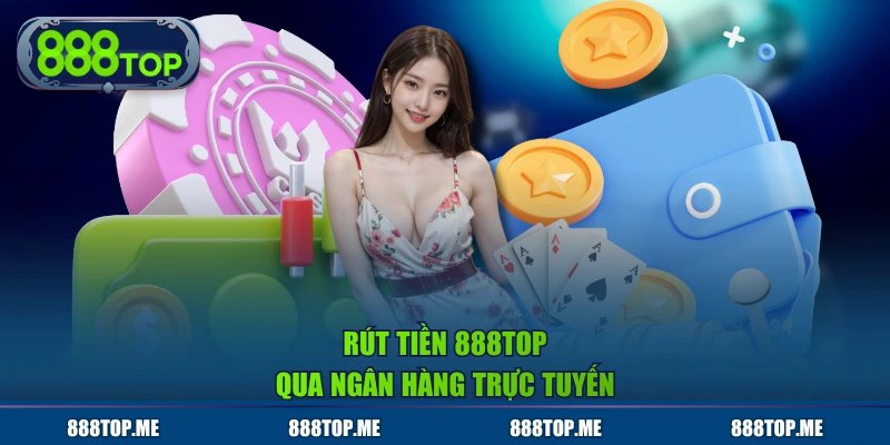 Rút tiền 888TOP qua ngân hàng trực tuyến