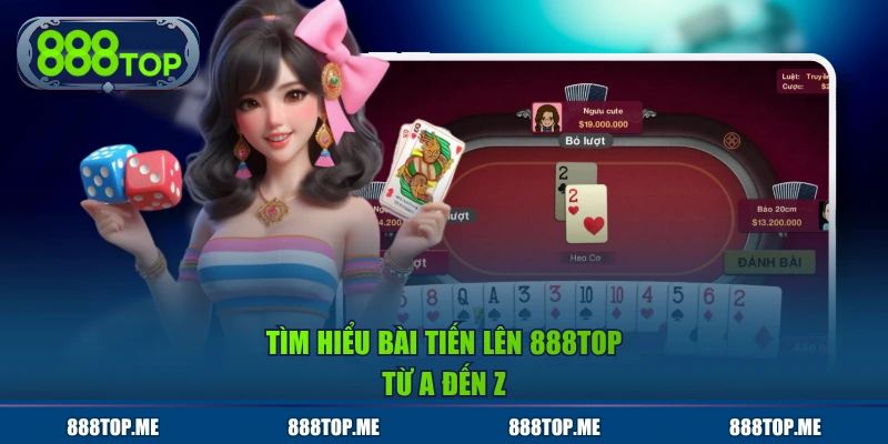 Tìm hiểu bài Tiến Lên 888TOP từ A đến Z