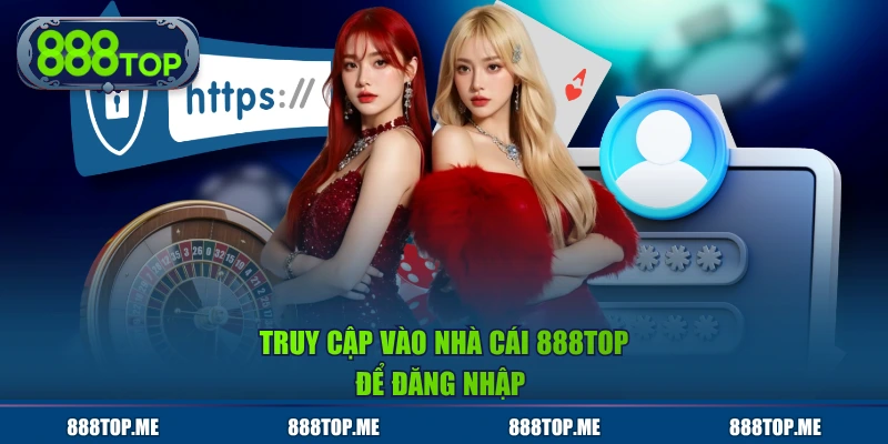 Truy cập vào nhà cái 888TOP để đăng nhập 