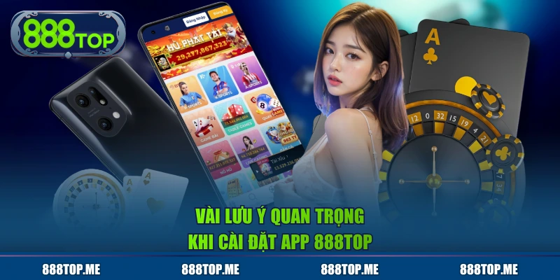 Vài lưu ý quan trọng khi cài đặt app 888TOP