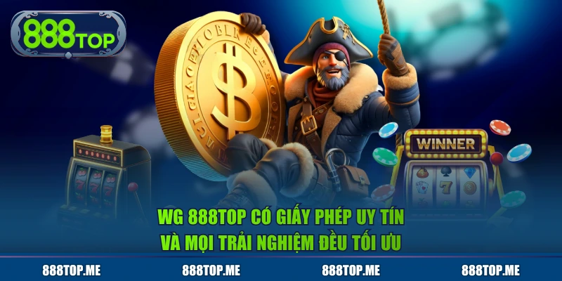WG 888TOP có giấy phép uy tín và mọi trải nghiệm đều tối ưu