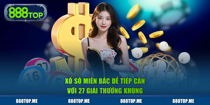 Xổ số miền Bắc dễ tiếp cận với 27 giải thưởng khủng